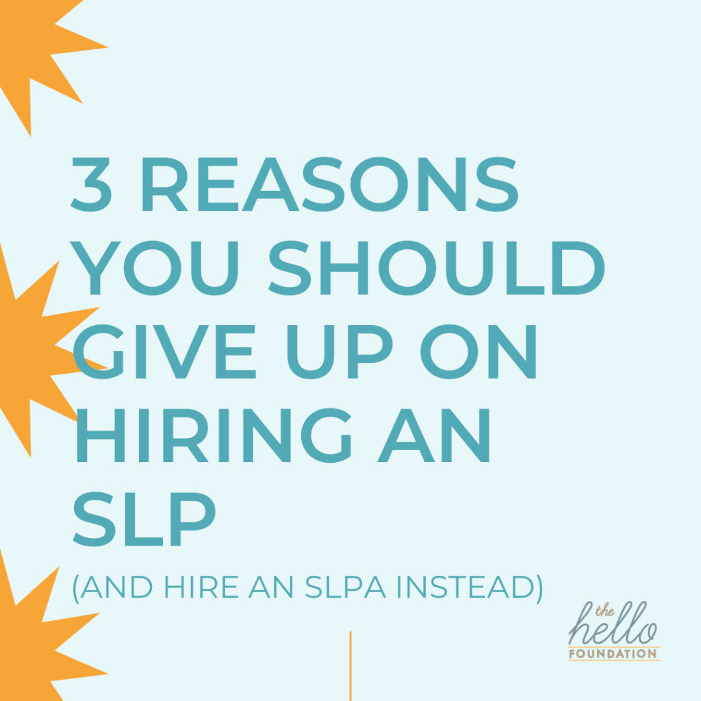 3-reasons-you-should-give-up-on-hiring-an-slp-and-hire-an-slpa-instead